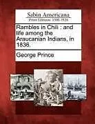 Kartonierter Einband Rambles in Chili: And Life Among the Araucanian Indians, in 1836 von George Prince