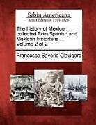 Kartonierter Einband The History of Mexico: Collected from Spanish and Mexican Historians ... Volume 2 of 2 von Francesco Saverio Clavigero