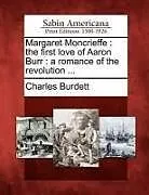 Kartonierter Einband Margaret Moncrieffe: The First Love of Aaron Burr: A Romance of the Revolution von Charles Burdett
