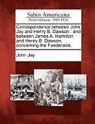 Kartonierter Einband Correspondence Between John Jay and Henry B. Dawson: And Between James A. Hamilton and Henry B. Dawson, Concerning the Foederalist von John Jay