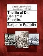 Couverture cartonnée The Life of Dr. Benjamin Franklin de Benjamin Franklin