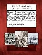 Couverture cartonnée Names of Persons Who Took the Oath of Allegiance to the State of Pennsylvania, Between the Years 1777 and 1789: With a History of the Test Laws of Pen de Thompson Westcott