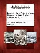 Kartonierter Einband Records of the Colony of New Plymouth in New England. Volume 10 of 12 von Nathaniel Broadstreet Shurtleff