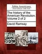 Kartonierter Einband The History of the American Revolution. Volume 2 of 2 von David Ramsay