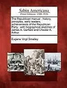 Kartonierter Einband The Republican Manual: History, Principles, Early Leaders, Achievements of the Republican Party: With Biographical Sketches of James A. Garfi von Eugene Virgil Smalley