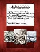 Kartonierter Einband Ungodly Nations Doomed: A Discourse Preached on the Occasion of the Annual Thanksgiving, November 29, 1849: Recommended by the Governor of Lou von Robert Livingston Stanton