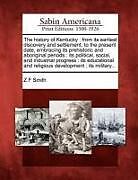 Couverture cartonnée The History of Kentucky: From Its Earliest Discovery and Settlement, to the Present Date, Embracing Its Prehistoric and Aboriginal Periods: Its de Z. F. Smith