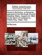 Kartonierter Einband Honor to the Brave: A Discourse Delivered in the Old South Church, Reading, Mass., August 23, 1863, on the Return of Company D, Fiftieth R von W. Barrows