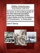 Kartonierter Einband An Essay on the Political Grade of the Free Coloured Population Under the Constitution of the United States and the Constitution of Pennsylvania: In T von John F. Denny
