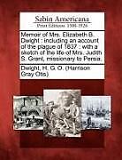 Kartonierter Einband Memoir of Mrs. Elizabeth B. Dwight: Including an Account of the Plague of 1837: With a Sketch of the Life of Mrs. Judith S. Grant, Missionary to Persi von 