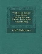 Couverture cartonnée Verbotene Lieder: Von Einem Norddeutschen Porten. [Von Adolf Gla Brenner] de Adolf Gla Brenner