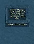 Couverture cartonnée Histoire Physique, Civile Et Morale de Paris, Depuis Les Premiers Temps Historiques. [With] Atlas de Jacques Antoine Dulaure