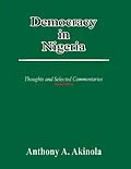 E-Book (epub) Democracy in Nigeria: Thoughts and Selected Commentaries von Anthony A. Akinola