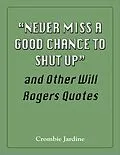 E-Book (epub) &quote;Never Miss a Good Chance to Shut Up&quote; and Other Will Rogers Quotes von Crombie Jardine