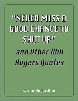 E-Book (epub) &quote;Never Miss a Good Chance to Shut Up&quote; and Other Will Rogers Quotes von Crombie Jardine
