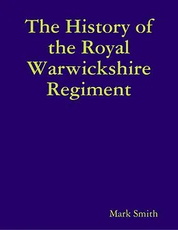 E-Book (epub) The History of the Royal Warwickshire Regiment von Mark Smith
