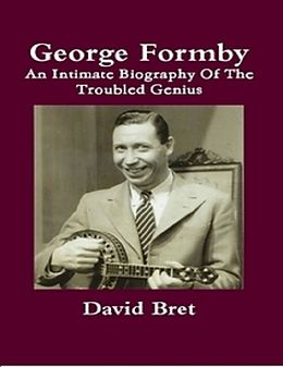 E-Book (epub) George Formby: An Intimate Biography of the Troubled Genius von David Bret