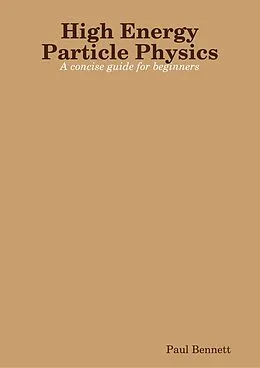 E-Book (epub) High Energy Particle Physics: A Concise Guide For Beginners von Paul Bennett