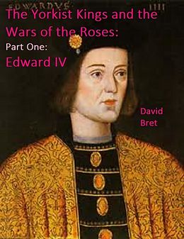 E-Book (epub) The Yorkist Kings and the Wars of the Roses: Part One: Edward IV von David Bret