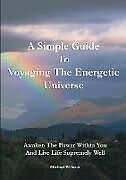 Kartonierter Einband A Simple Guide to Voyaging the Energetic Universe von Michael Webster