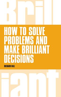 E-Book (epub) How to Solve Problems and Make Brilliant Decisions PDF eBook von Richard Hall