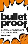 E-Book (epub) Bulletproof: Be fearless and resilient, no matter what von Chantal Burns