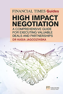 Couverture cartonnée The Financial Times Guide to High Impact Negotiation: A comprehensive guide for executing valuable deals and partnerships de Kasia Jagodzinska