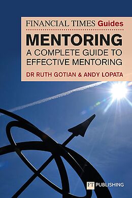 eBook (epub) The Financial Times Guide to Mentoring: A complete guide to effective mentoring de Ruth Gotian, Andy Lopata