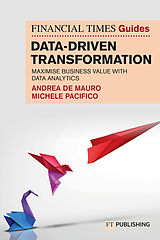 Kartonierter Einband The Financial Times Guide to Data-Driven Transformation: How to drive substantial business value with data analytics von Andrea De Mauro, Michele Pacifico