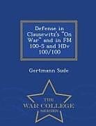 Kartonierter Einband Defense in Clausewitz's on War and in FM 100-5 and Hdv 100/100 - War College Series von Gertmann Sude