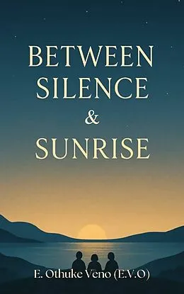 E-Book (epub) Between Silence & Sunrise von E. Othuke Veno (E. V. O)