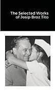Kartonierter Einband The Selected Works of Josip Broz Tito von Josip Broz Tito