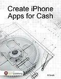 E-Book (epub) Create iPhone Apps for Cash von R. Smith