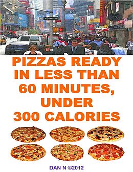 E-Book (epub) Pizzas Ready In Less Than 60 Minutes, Under 300 Calories von Dan N