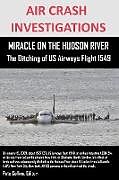Kartonierter Einband AIR CRASH INVESTIGATIONS MIRACLE ON THE HUDSON RIVER The Ditching of US Airways Flight 1549 von Editor Pete Collins