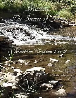 E-Book (epub) Matthew the Stories of Jesus' Ministry - Chapters 1 to 13 von Dennis Herman