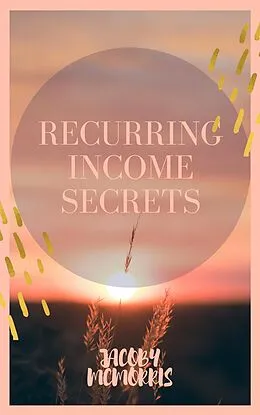 E-Book (epub) RECURRING INCOME SECRETS von Jacoby Mcmorris