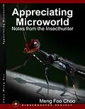 E-Book (epub) Appreciating Microworld: Notes from the Insecthunter von Meng Foo Choo