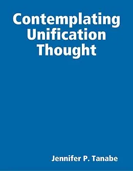 E-Book (epub) Contemplating Unification Thought von Jennifer P. Tanabe
