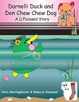 E-Book (epub) Darnelli Duck & Don Chew Chew Dog - A D Focused Story von Chris Morningforest, Rebecca Raymond