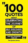 E-Book (epub) 100 Quotes About Celebrating The Journey Of Self-Discovery And Growth - That Will Transform Your Life von The Quotes Library