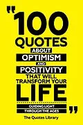 E-Book (epub) 100 Quotes About Optimism And Positivity That Will Transform Your Life - Guiding Light Through The Ages von The Quotes Library