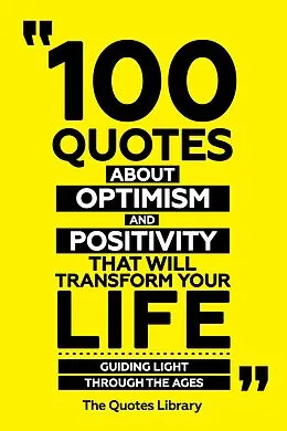 E-Book (epub) 100 Quotes About Optimism And Positivity That Will Transform Your Life - Guiding Light Through The Ages von The Quotes Library