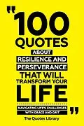 E-Book (epub) 100 Quotes About Resilience And Perseverance That Will Transform Your Life - Navigating Life's Challenges With Grace And Grit von The Quotes Library