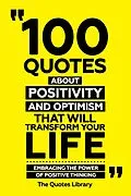 E-Book (epub) 100 Quotes About Positivity And Optimism That Will Transform Your Life - Embracing The Power Of Positive Thinking von The Quotes Library