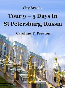 E-Book (epub) City Breaks: Tour 9 - 5 Days in St Petersburg, Russia von Caroline Y Preston