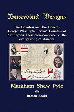 E-Book (epub) Benevolent Designs: The Countess and the General: George Washington, Selina Countess of Huntingdon, their correspondence, & the evangelizing of America von Markham Pyle