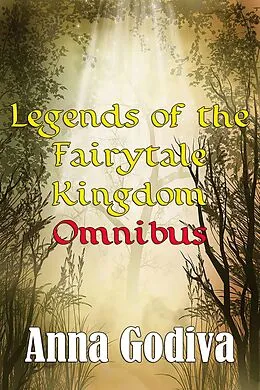 E-Book (epub) Legends of the Fairytale Kingdom Omnibus (Retold Fairy Tales) von Anna Godiva