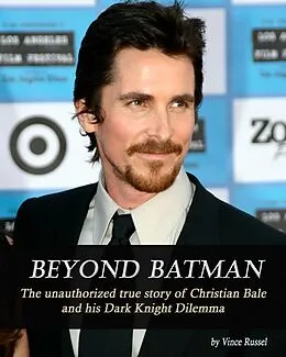 E-Book (epub) Beyond Batman: The Unauthorized True Story of Christian Bale and His Dark Knight Dilemma von Vincent Russel