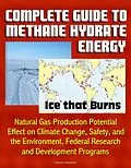 E-Book (epub) Complete Guide to Methane Hydrate Energy: Ice that Burns, Natural Gas Production Potential, Effect on Climate Change, Safety, and the Environment, Federal Research and Development Programs von Progressive Management